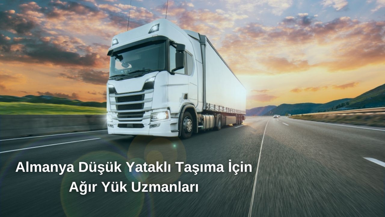 Almanya Düşük Yataklı Taşıma İçin Ağır Yük Uzmanları