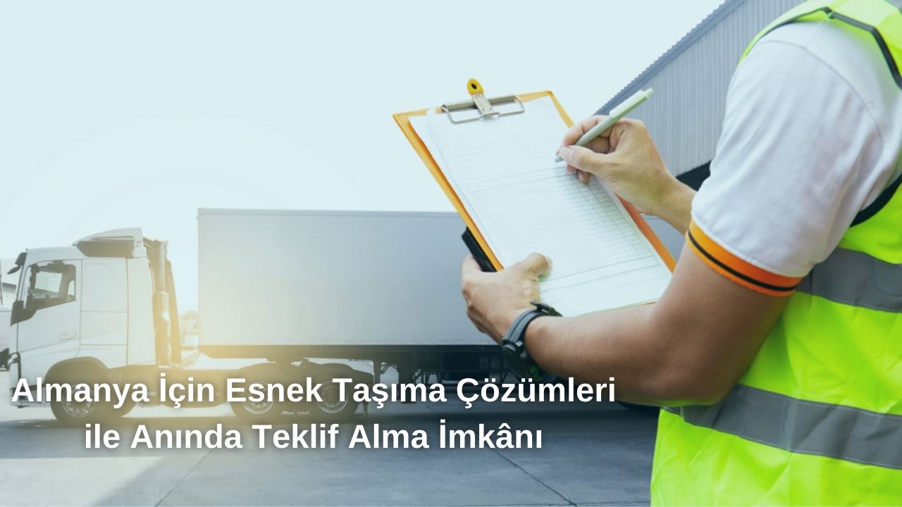 Almanya İçin Esnek Taşıma Çözümleri ile Anında Teklif Alma İmkânı