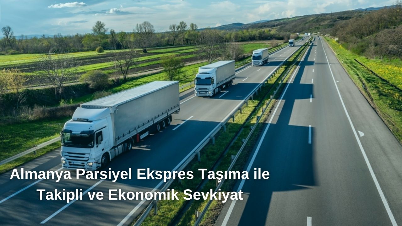 Almanya Parsiyel Ekspres Taşıma ile Takipli ve Ekonomik Sevkiyat