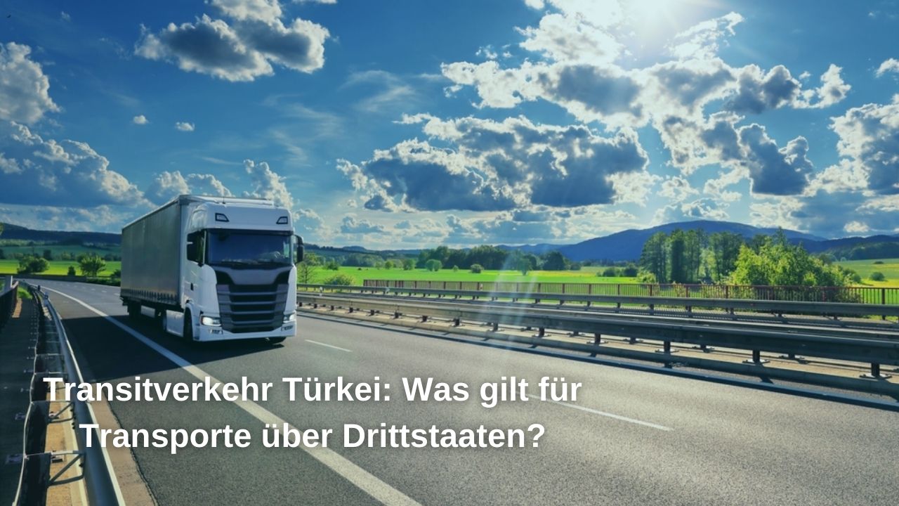 Transitverkehr Türkei: Was gilt für Transporte über Drittstaaten?