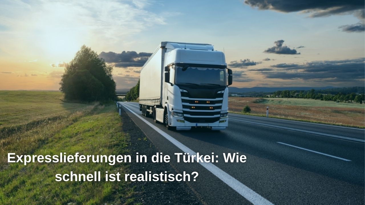 Expresslieferungen in die Türkei: Wie schnell ist realistisch?