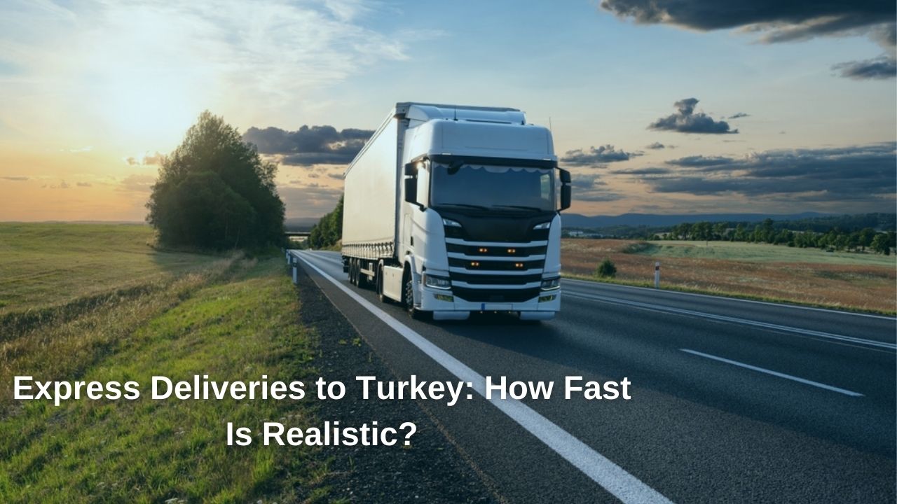 Express Deliveries to Turkey: How Fast Is Realistic?