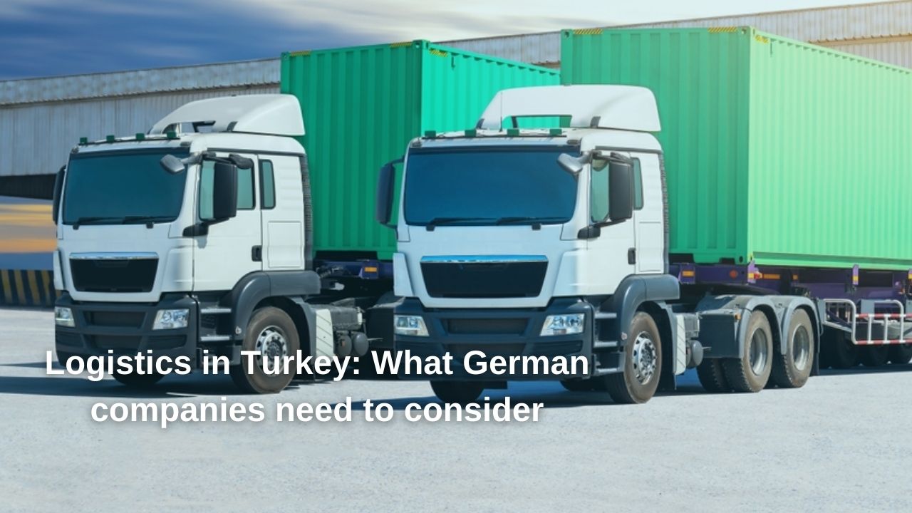 Logistics in Turkey: What German Companies Need to Consider