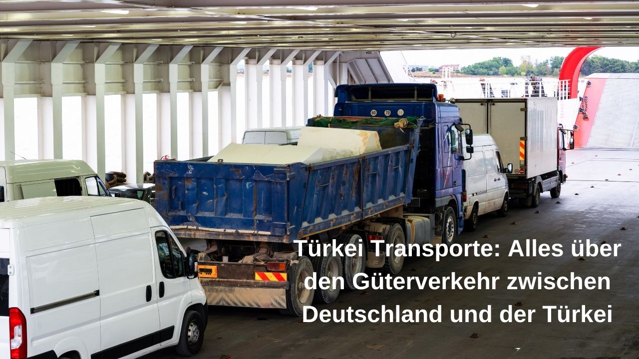 Türkei Transporte: Alles über den Güterverkehr zwischen Deutschland und der Türkei