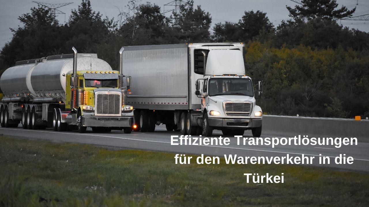 Effiziente Transportlösungen für den Warenverkehr in die Türkei