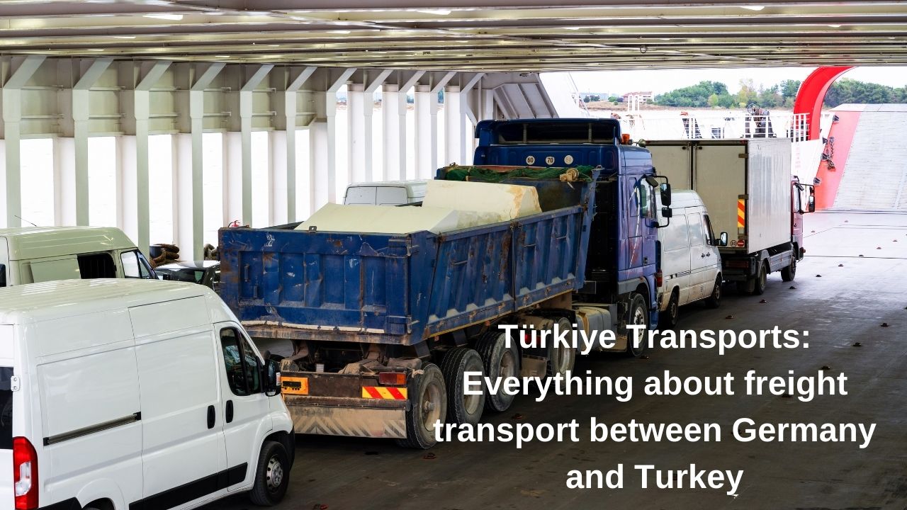 Türkiye Transports: Everything about freight transport between Germany and Turkey