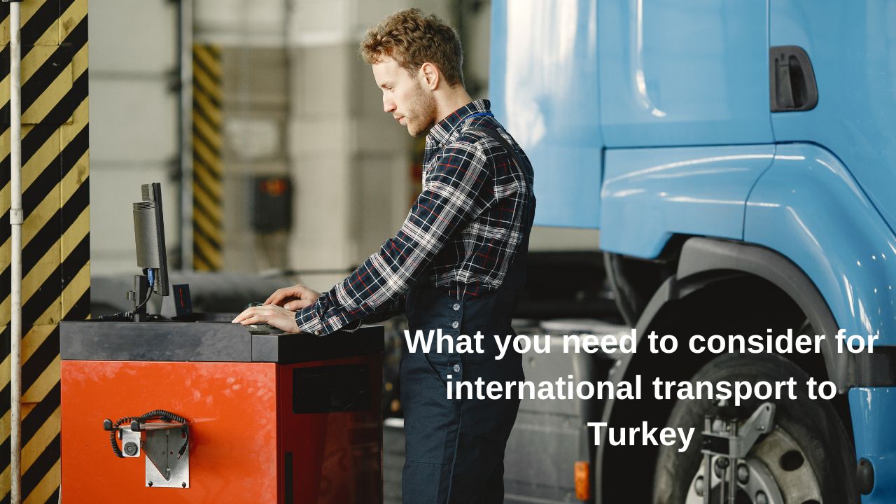What you need to consider for international transport to Turkey