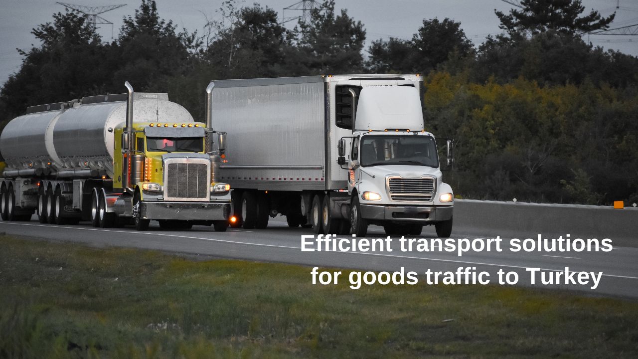 Efficient transport solutions for goods traffic to Turkey
