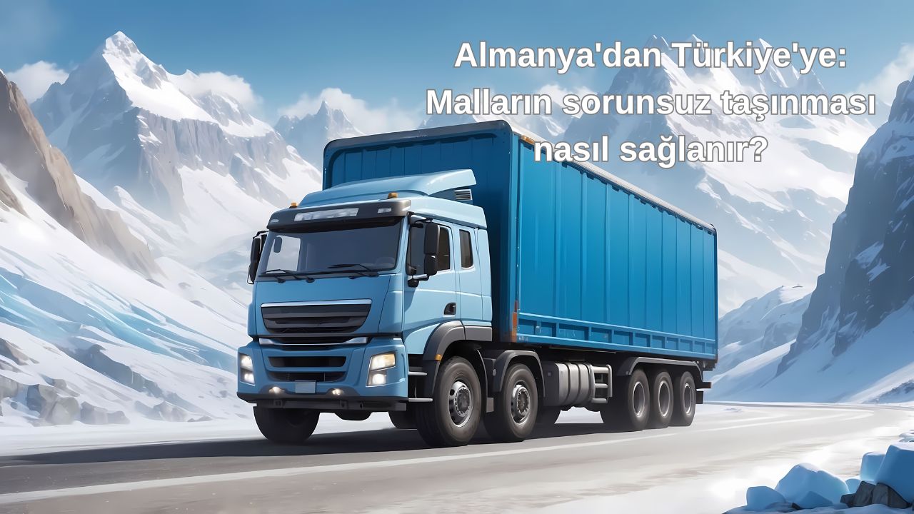 Almanya'dan Türkiye'ye: Malların sorunsuz taşınması nasıl sağlanır?