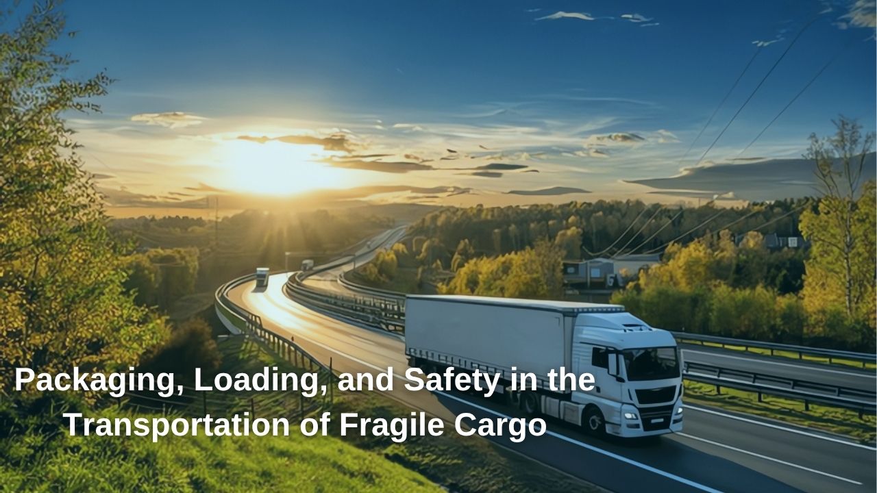 Packaging, Loading, and Security in the Transport of Fragile Cargo Packaging, Loading, and Security in the Transport of Fragile Cargo