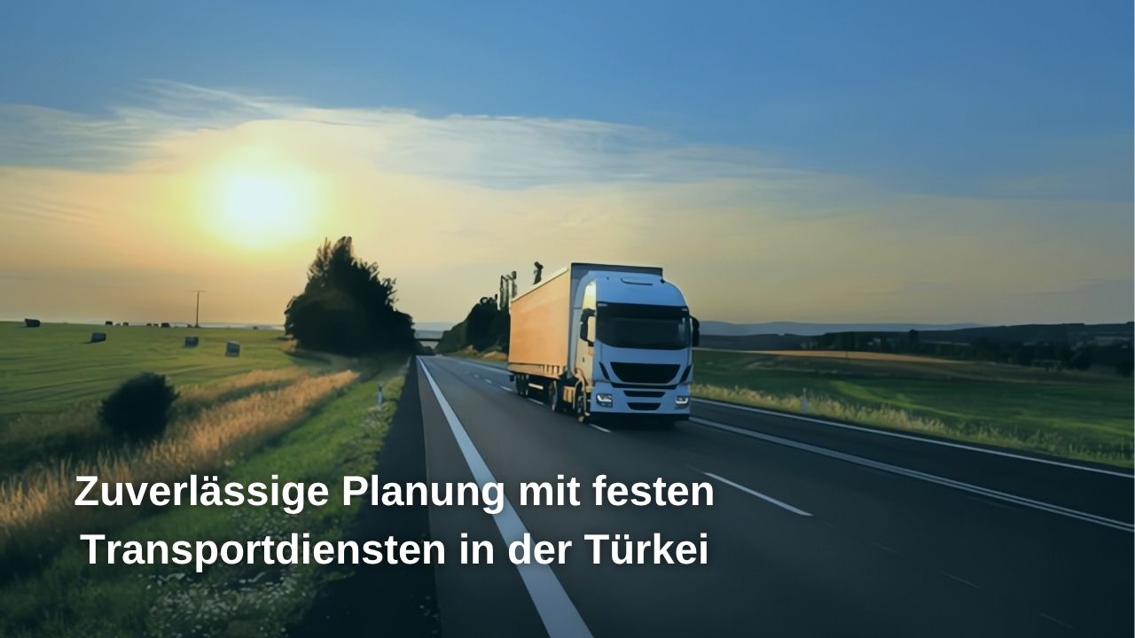 Zuverlässige Planung mit befristeten Transportdiensten in der Türkei Zuverlässige Planung mit befristeten Transportdiensten in der Türkei