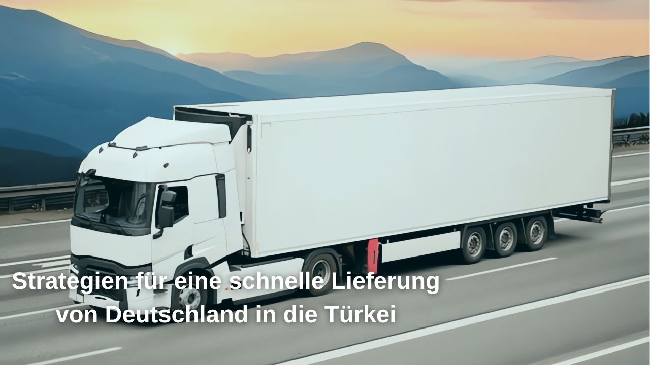 Strategien für eine schnelle Lieferung von Deutschland in die Türkei