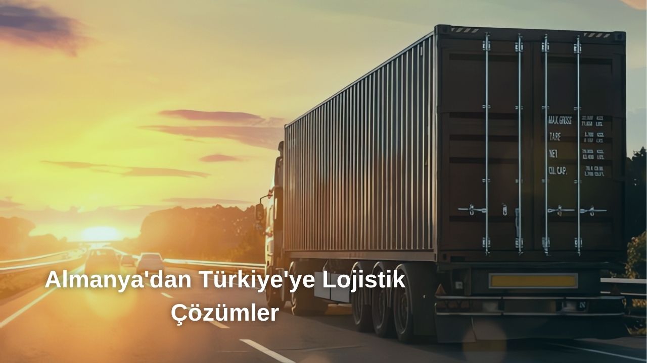 Almanya'dan Türkiye'ye Lojistik Çözümler