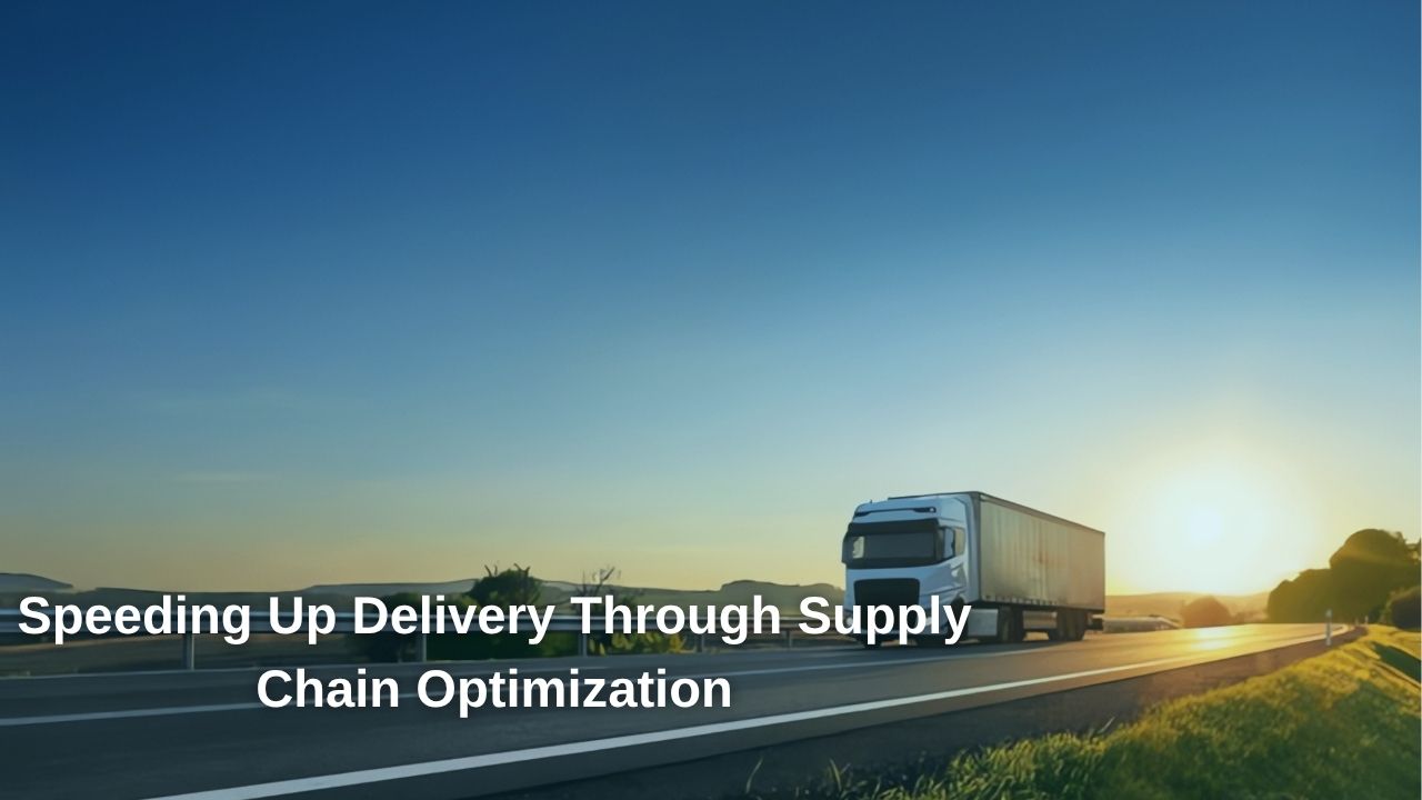 Speeding Up Delivery Through Supply Chain Optimisation