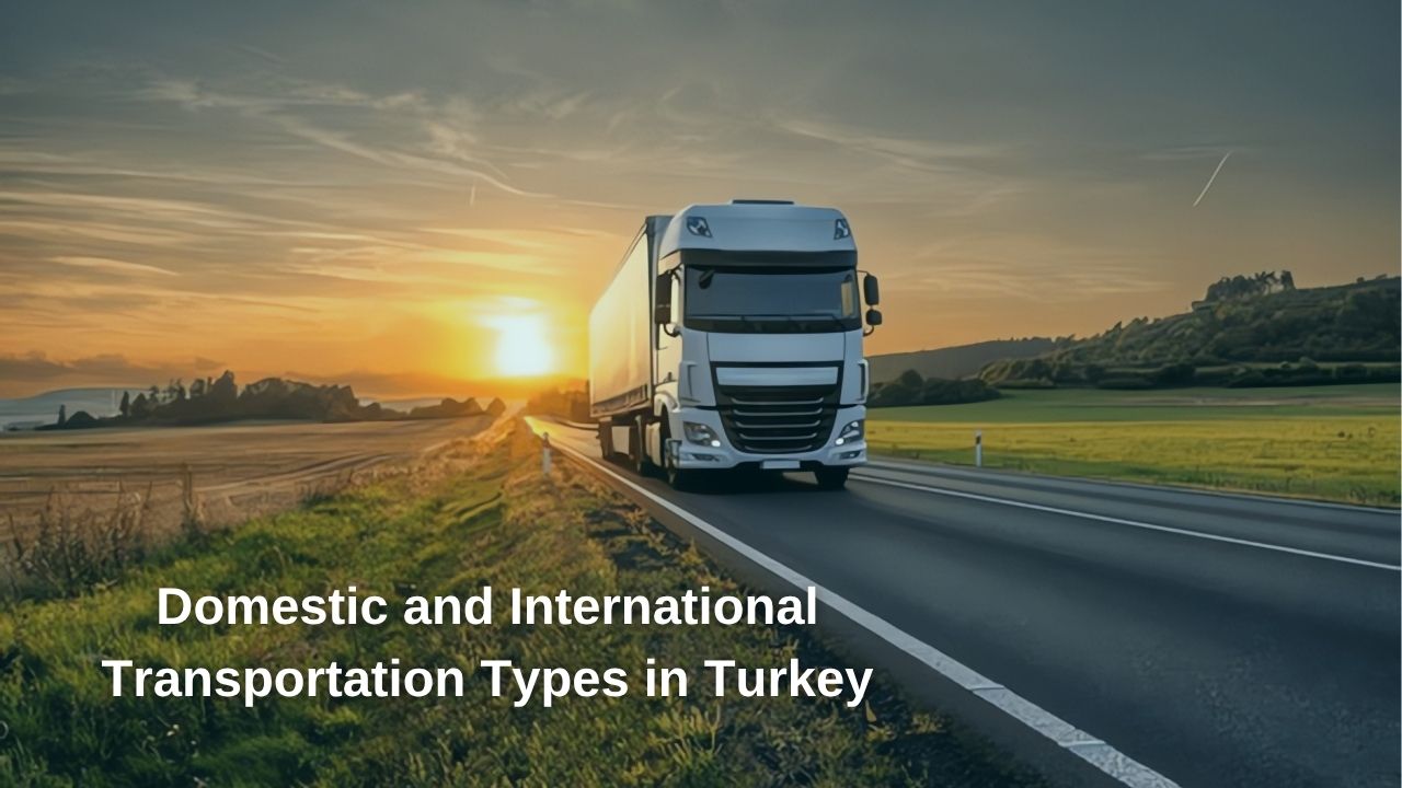 Types of Transport Within Turkey and Internationally