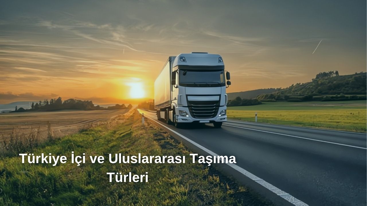Türkiye İçi ve Uluslararası Taşıma Türleri