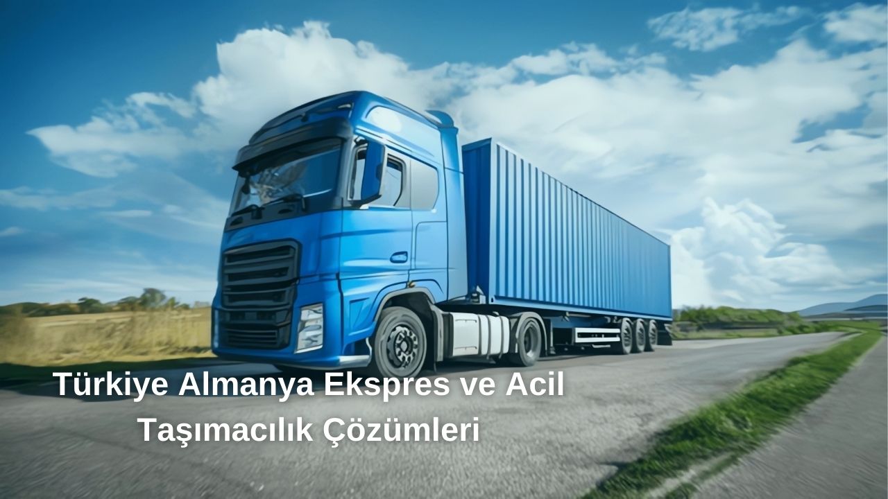 Türkiye Almanya Ekspres ve Acil Taşıma Çözümleri Türkiye Almanya Ekspres ve Acil Taşıma Çözümleri