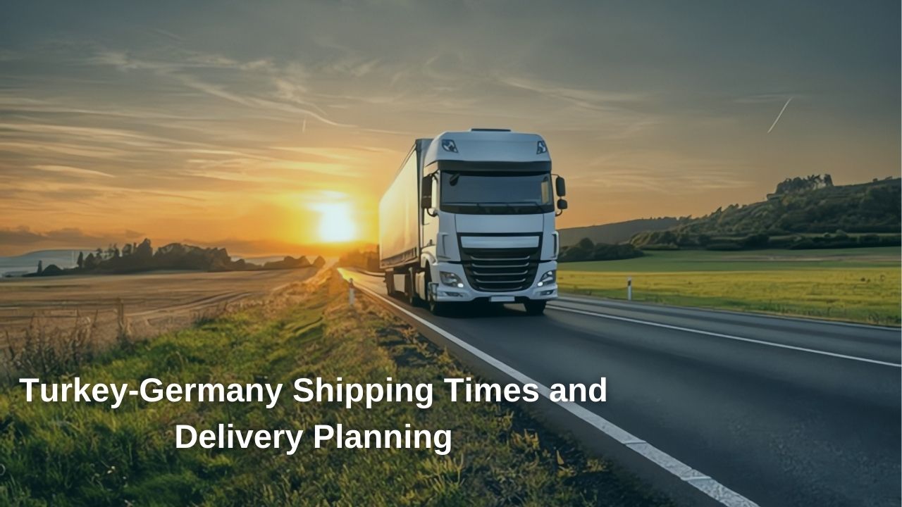 Turkey to Germany Shipping Times and Delivery Scheduling