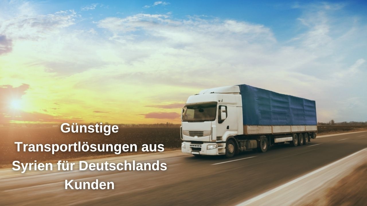 Günstige Transportlösungen aus Syrien für Deutschlands Kunden