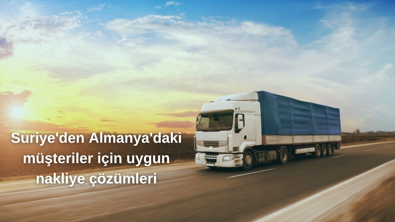 Suriye'den Almanya'daki müşteriler için uygun nakliye çözümleri