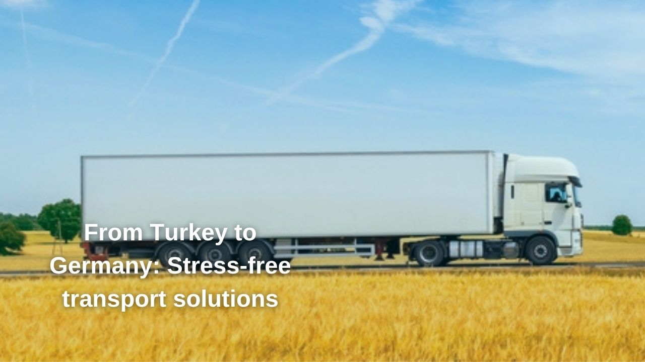 From Turkey to Germany: Stress-free transport solutions