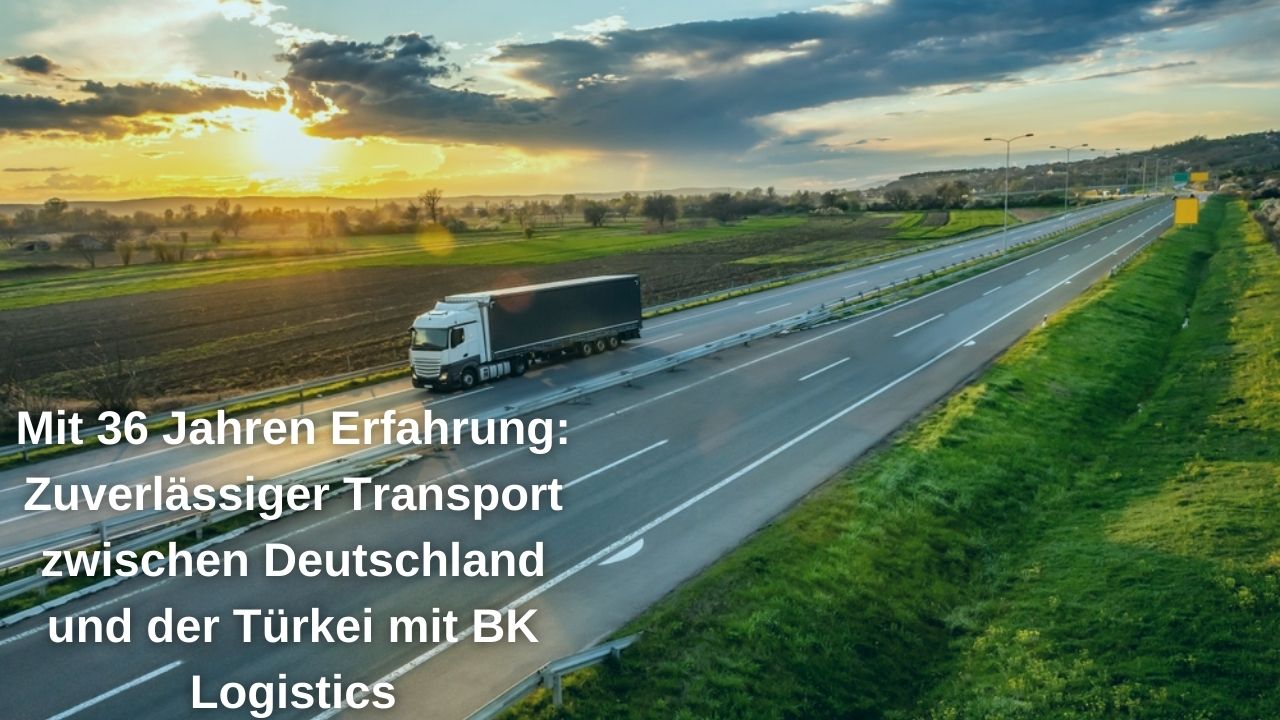 Mit 36 Jahren Erfahrung: Zuverlässiger Transport zwischen Deutschland und der Türkei mit BK Logistics Mit 36 Jahren Erfahrung: Zuverlässiger Transport zwischen Deutschland und der Türkei mit BK Logistics
