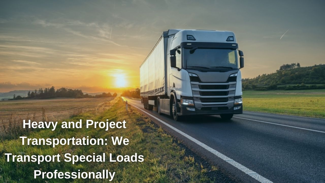 Heavy and Project Transportation: We Transport Special Loads Professionally
