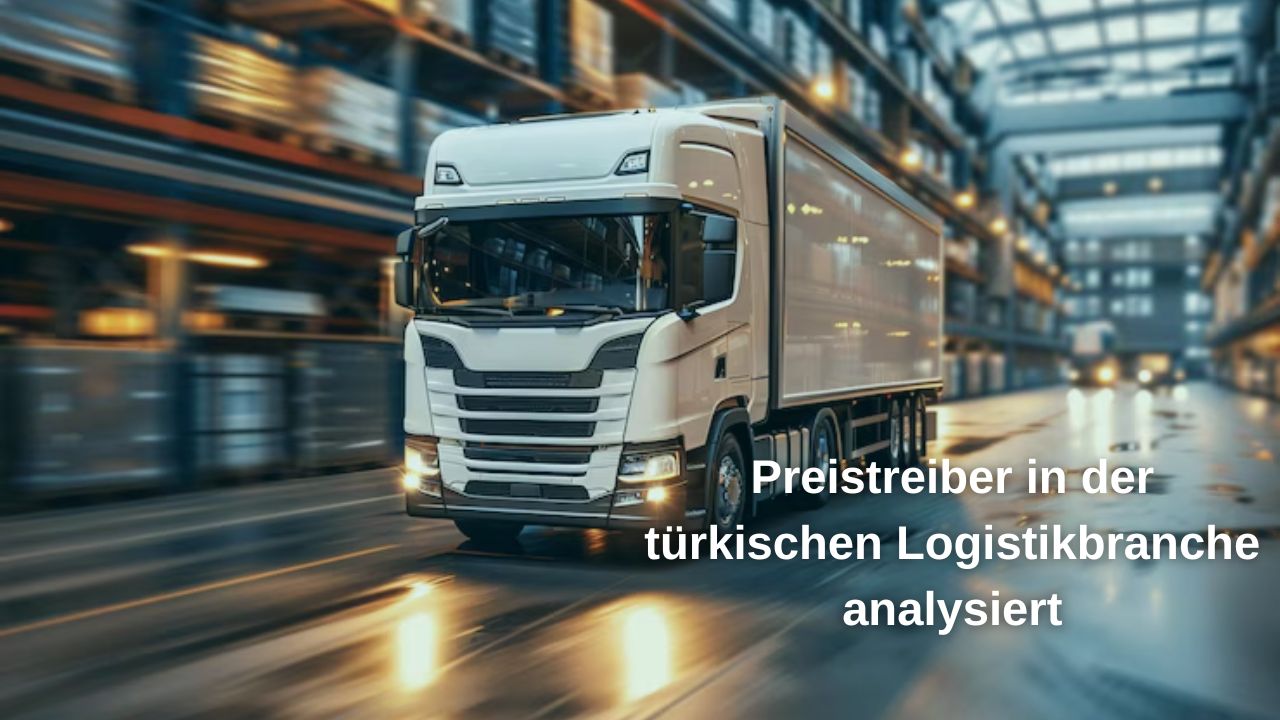 Preistreiber in der türkischen Logistikbranche analysiert