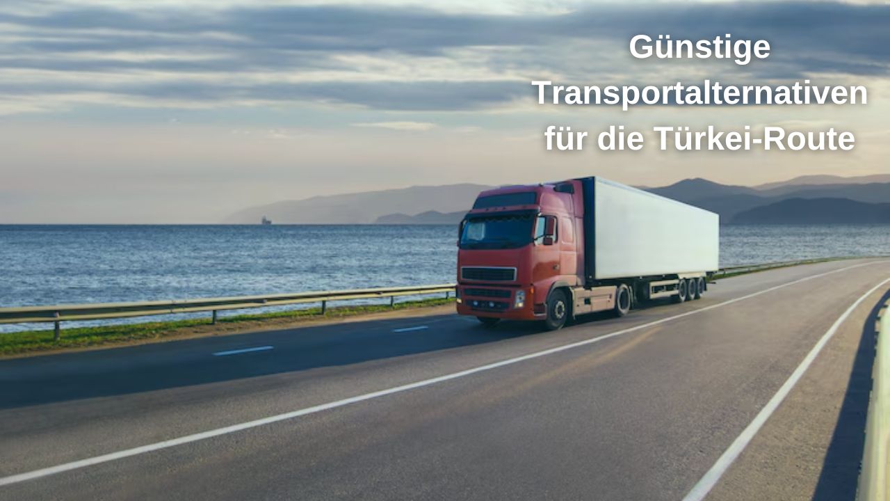 Günstige Transportalternativen für die Türkei-Route
