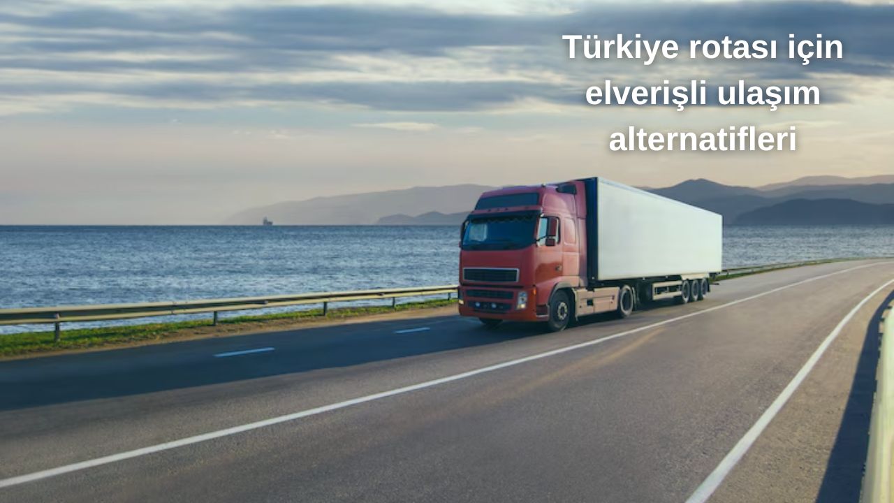 Türkiye Rotası için Uygun Maliyetli Taşıma Alternatifleri